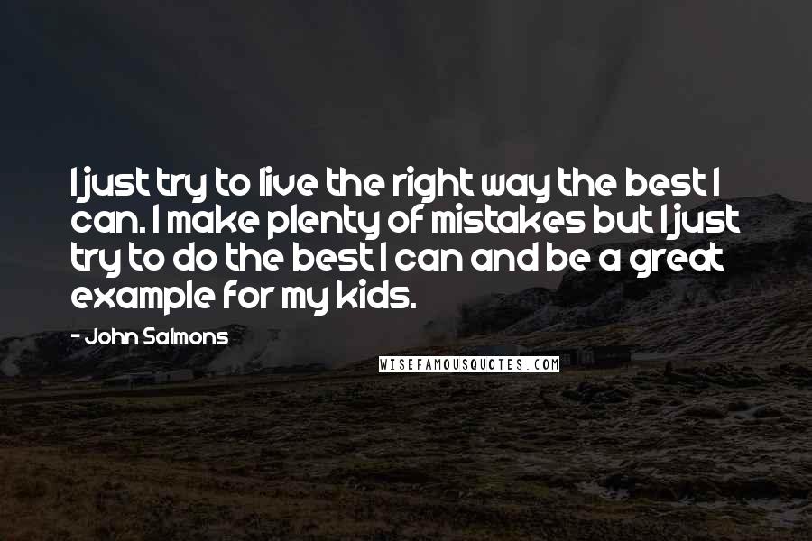 John Salmons quotes: I just try to live the right way the best I can. I make plenty of mistakes but I just try to do the best I can and be a