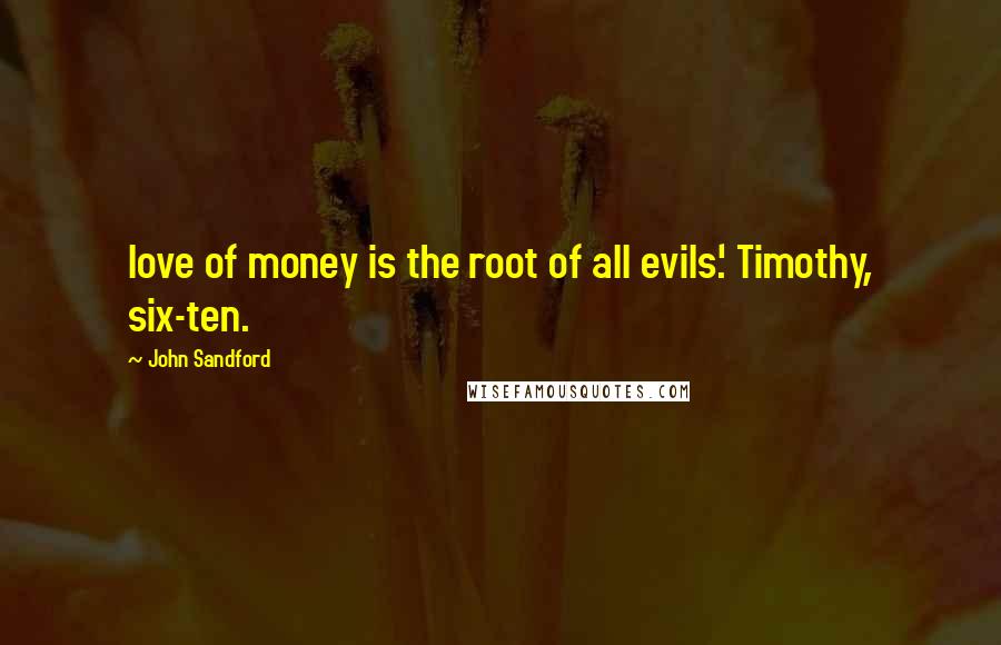 John Sandford quotes: love of money is the root of all evils.' Timothy, six-ten.