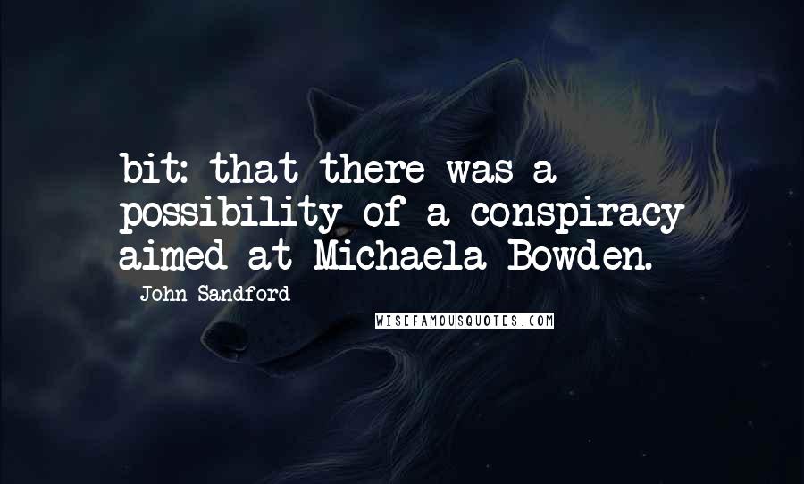 John Sandford quotes: bit: that there was a possibility of a conspiracy aimed at Michaela Bowden.