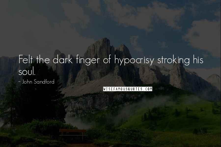 John Sandford quotes: Felt the dark finger of hypocrisy stroking his soul.
