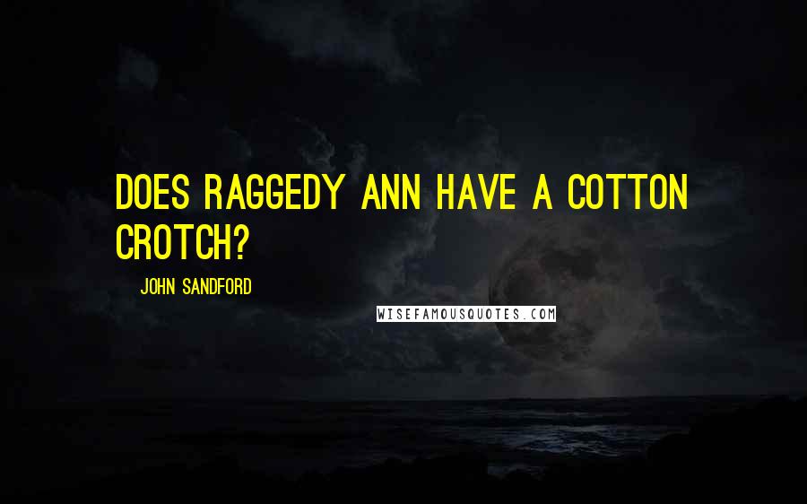 John Sandford quotes: Does Raggedy Ann have a cotton crotch?