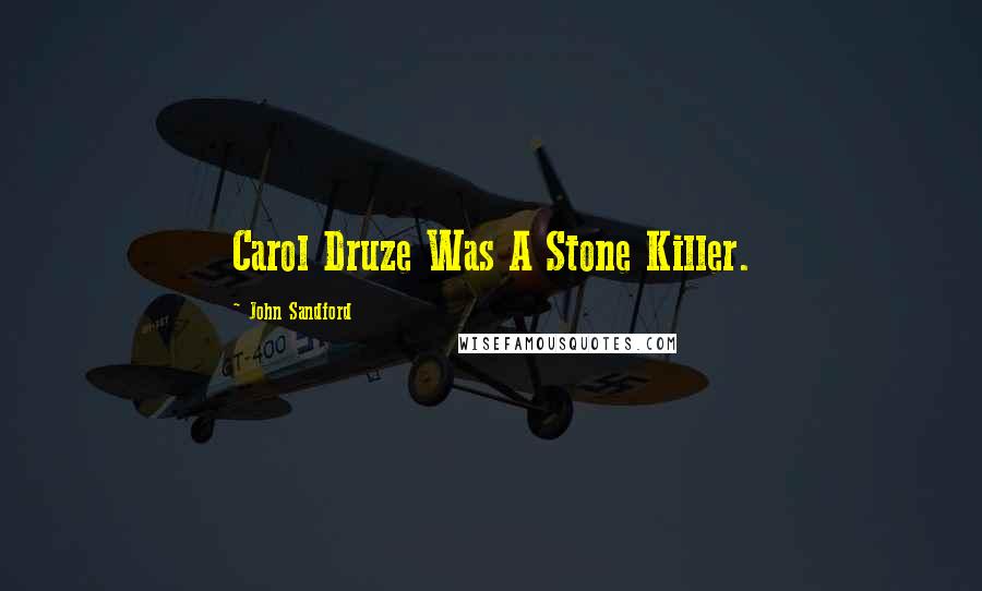John Sandford quotes: Carol Druze Was A Stone Killer.