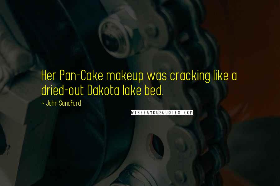 John Sandford quotes: Her Pan-Cake makeup was cracking like a dried-out Dakota lake bed.