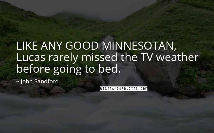 John Sandford quotes: LIKE ANY GOOD MINNESOTAN, Lucas rarely missed the TV weather before going to bed.
