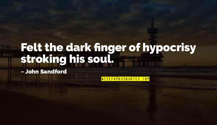 John Sandford Quotes By John Sandford: Felt the dark finger of hypocrisy stroking his