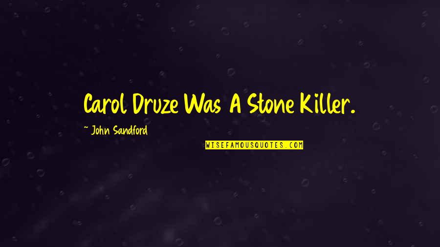 John Sandford Quotes By John Sandford: Carol Druze Was A Stone Killer.