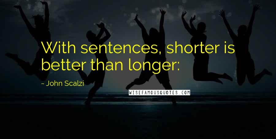 John Scalzi quotes: With sentences, shorter is better than longer: