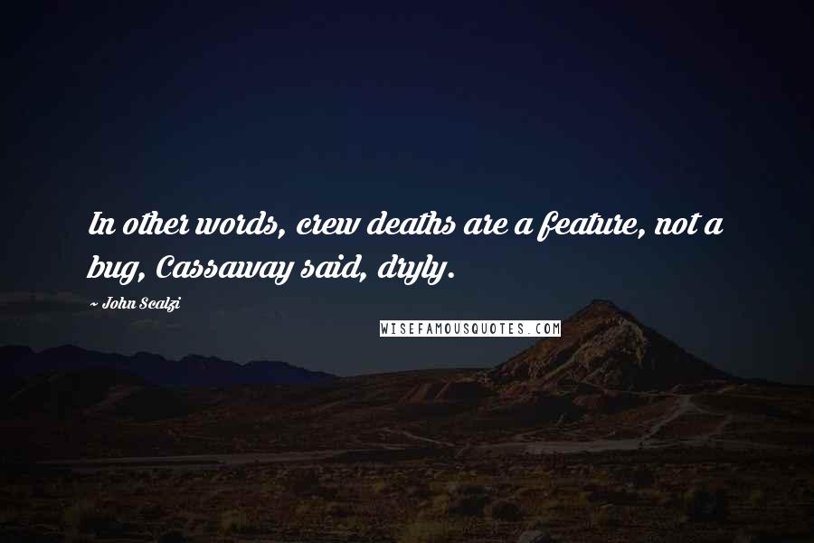 John Scalzi quotes: In other words, crew deaths are a feature, not a bug, Cassaway said, dryly.