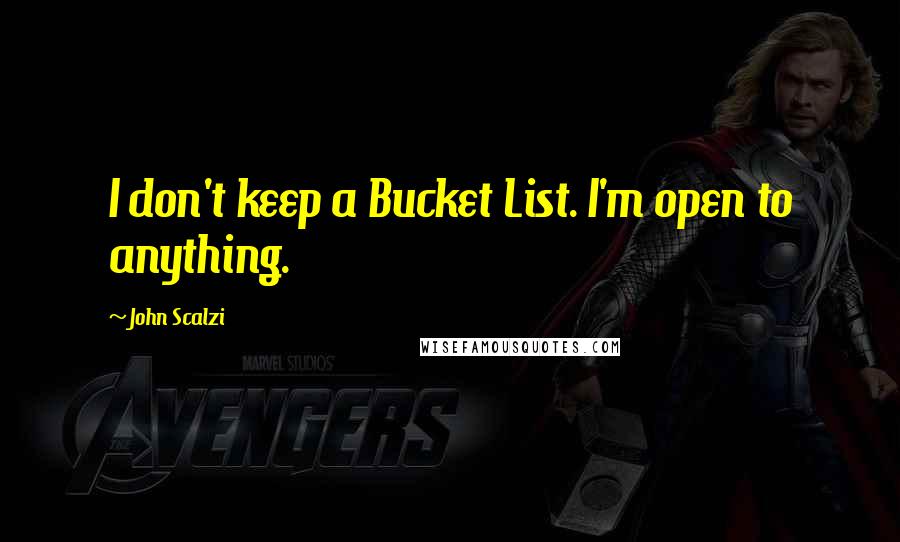 John Scalzi quotes: I don't keep a Bucket List. I'm open to anything.