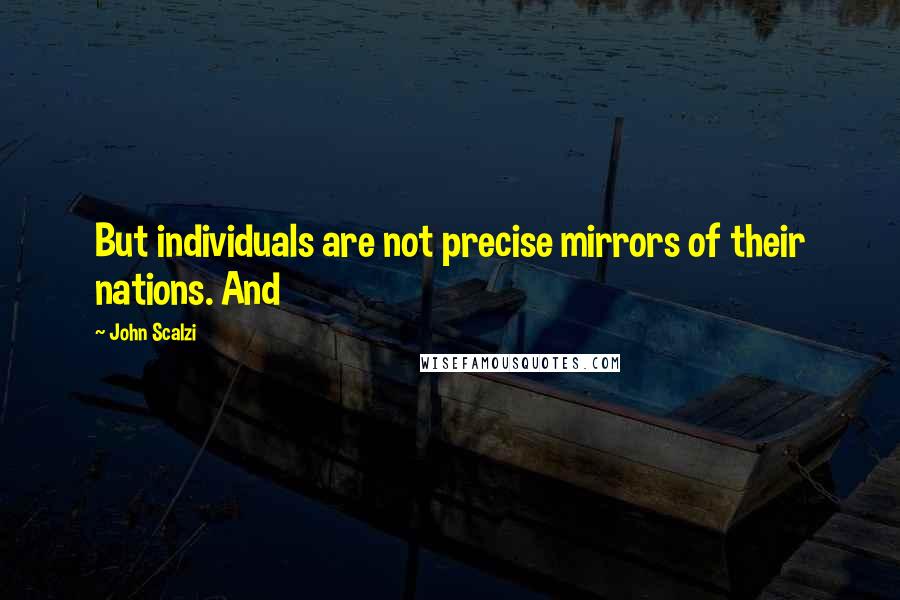John Scalzi quotes: But individuals are not precise mirrors of their nations. And