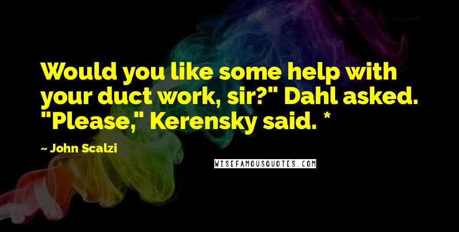 John Scalzi quotes: Would you like some help with your duct work, sir?" Dahl asked. "Please," Kerensky said. *