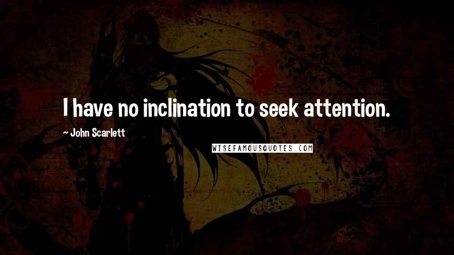John Scarlett quotes: I have no inclination to seek attention.