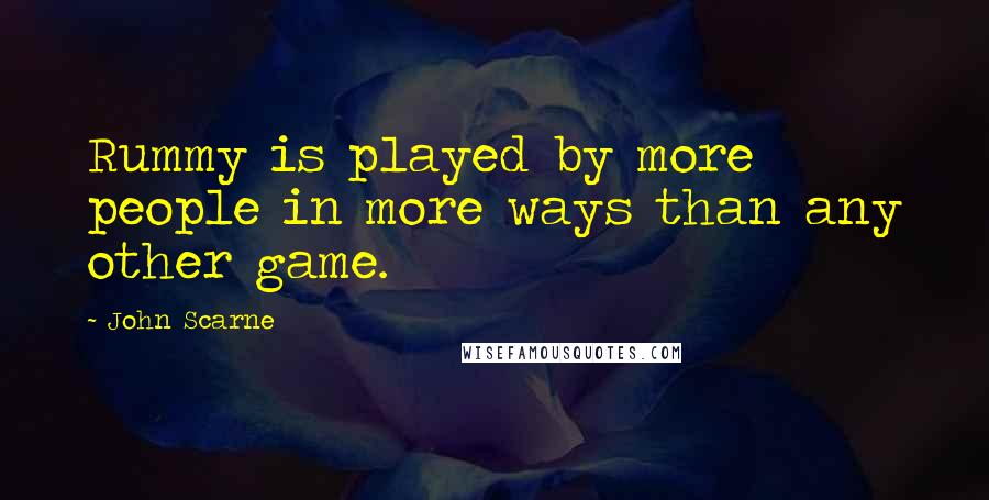 John Scarne quotes: Rummy is played by more people in more ways than any other game.
