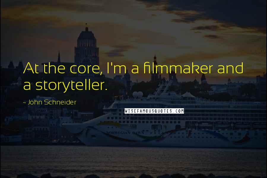 John Schneider quotes: At the core, I'm a filmmaker and a storyteller.