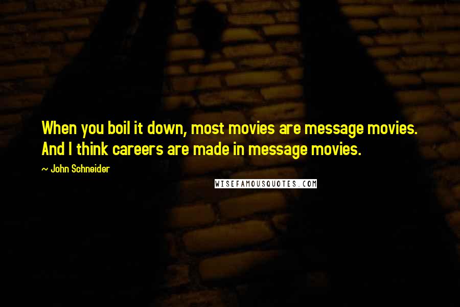 John Schneider quotes: When you boil it down, most movies are message movies. And I think careers are made in message movies.