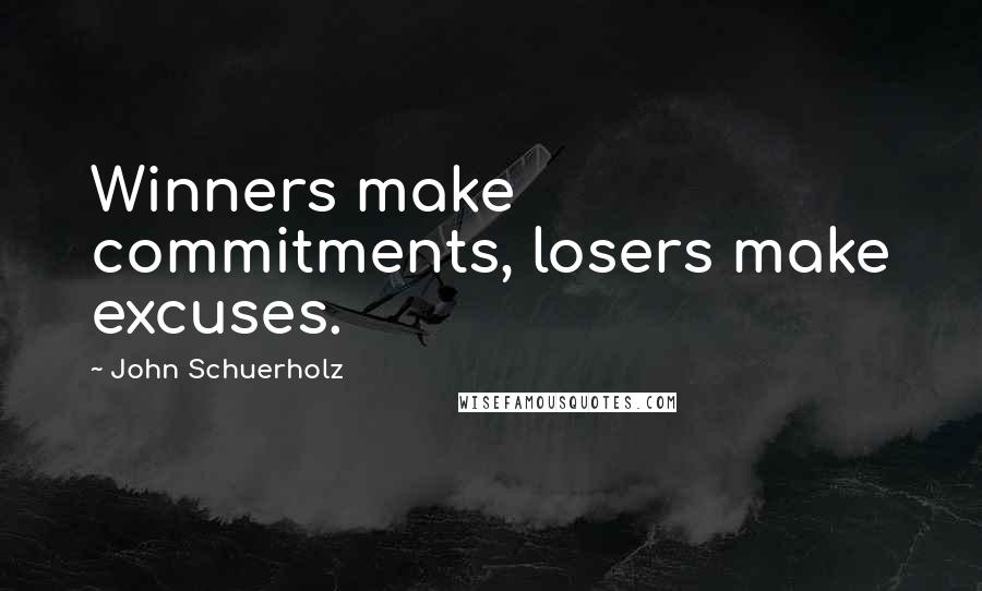 John Schuerholz quotes: Winners make commitments, losers make excuses.