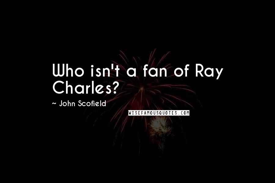 John Scofield quotes: Who isn't a fan of Ray Charles?