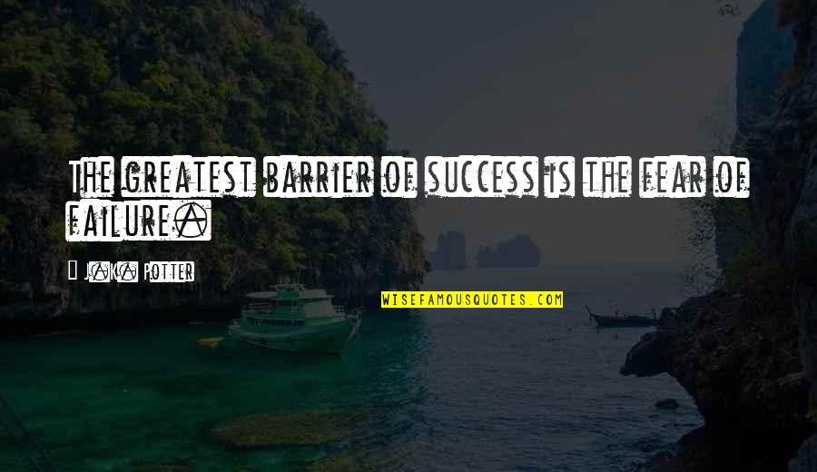 John Scofield Quotes By J.K. Potter: The greatest barrier of success is the fear