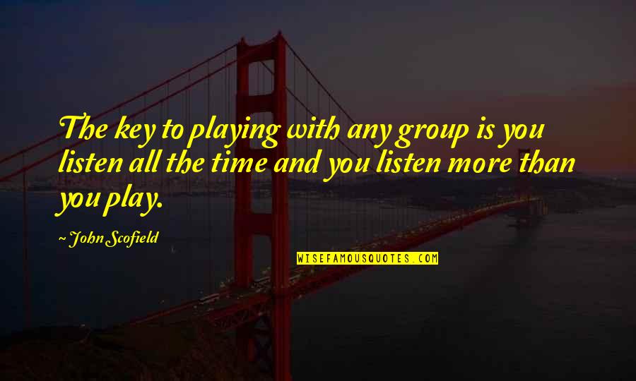 John Scofield Quotes By John Scofield: The key to playing with any group is John Scofield Quotes By John Scofield: The key to playing with any group is