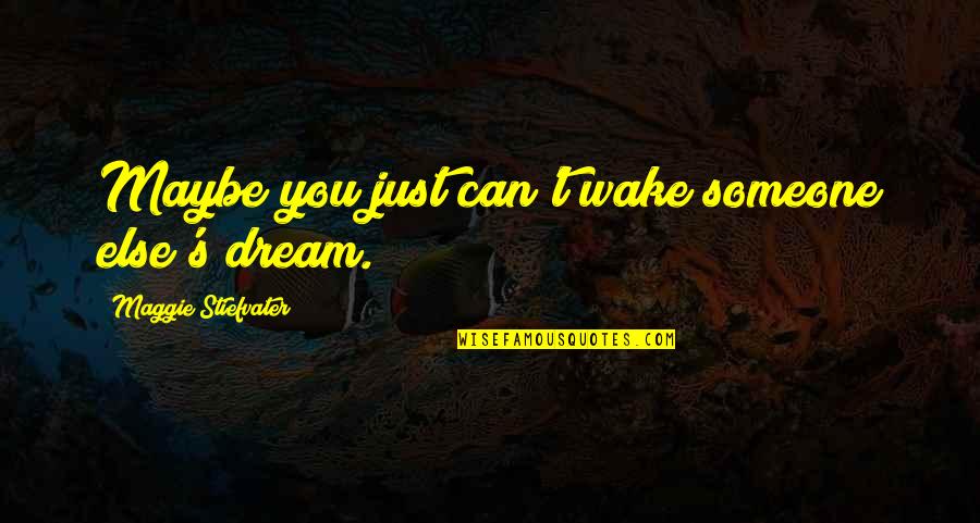 John Scofield Quotes By Maggie Stiefvater: Maybe you just can't wake someone else's dream. John Scofield Quotes By Maggie Stiefvater: Maybe you just can't wake someone else's dream.