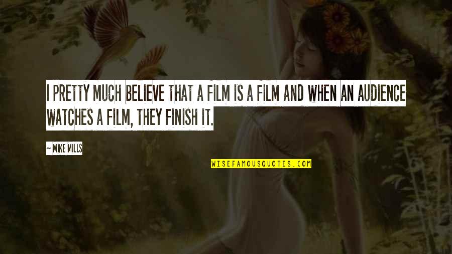 John Scott Haldane Quotes By Mike Mills: I pretty much believe that a film is John Scott Haldane Quotes By Mike Mills: I pretty much believe that a film is