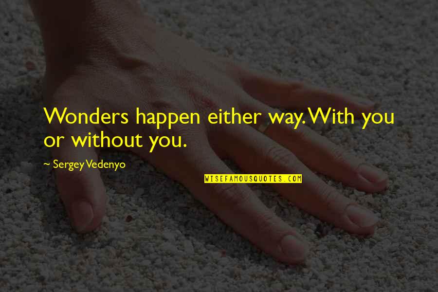 John Scott Haldane Quotes By Sergey Vedenyo: Wonders happen either way. With you or without John Scott Haldane Quotes By Sergey Vedenyo: Wonders happen either way. With you or without