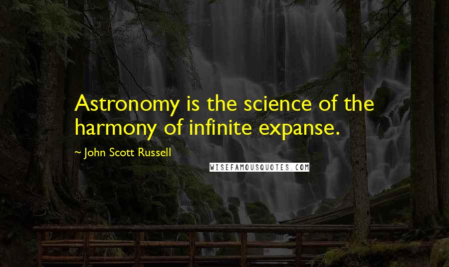 John Scott Russell quotes: Astronomy is the science of the harmony of infinite expanse.