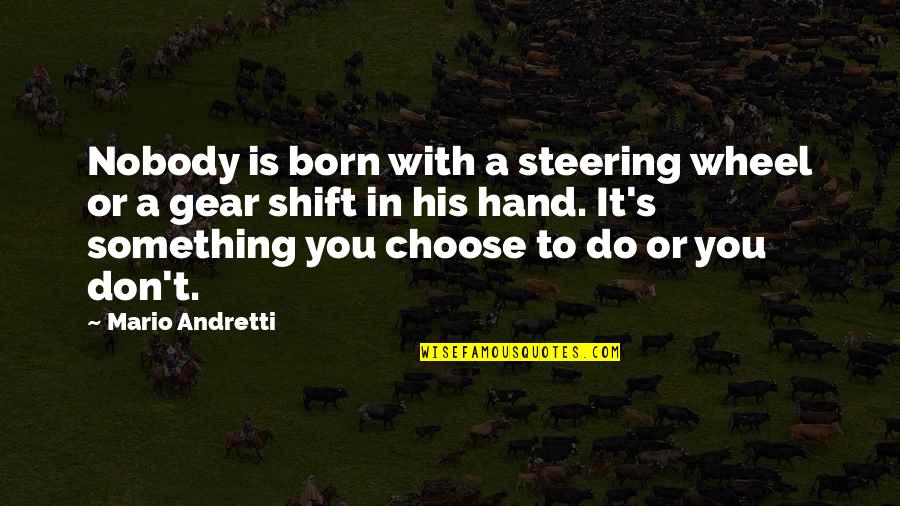 John Scotus Quotes By Mario Andretti: Nobody is born with a steering wheel or John Scotus Quotes By Mario Andretti: Nobody is born with a steering wheel or