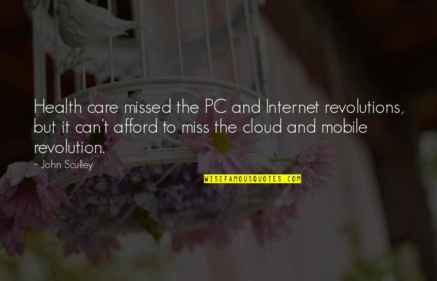 John Sculley Quotes By John Sculley: Health care missed the PC and Internet revolutions, John Sculley Quotes By John Sculley: Health care missed the PC and Internet revolutions,