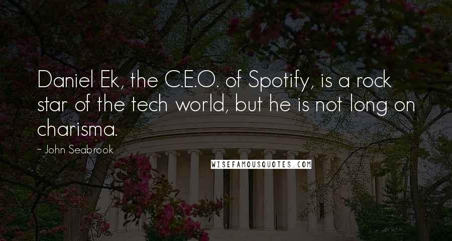 John Seabrook quotes: Daniel Ek, the C.E.O. of Spotify, is a rock star of the tech world, but he is not long on charisma.