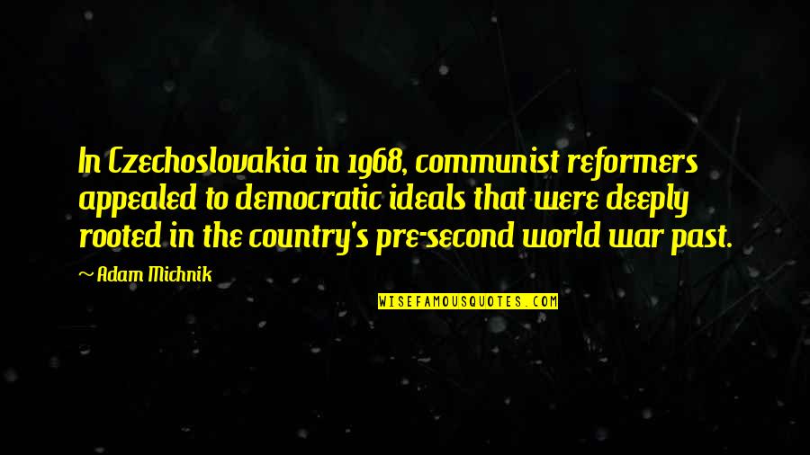 John Seaman Garns Quotes By Adam Michnik: In Czechoslovakia in 1968, communist reformers appealed to