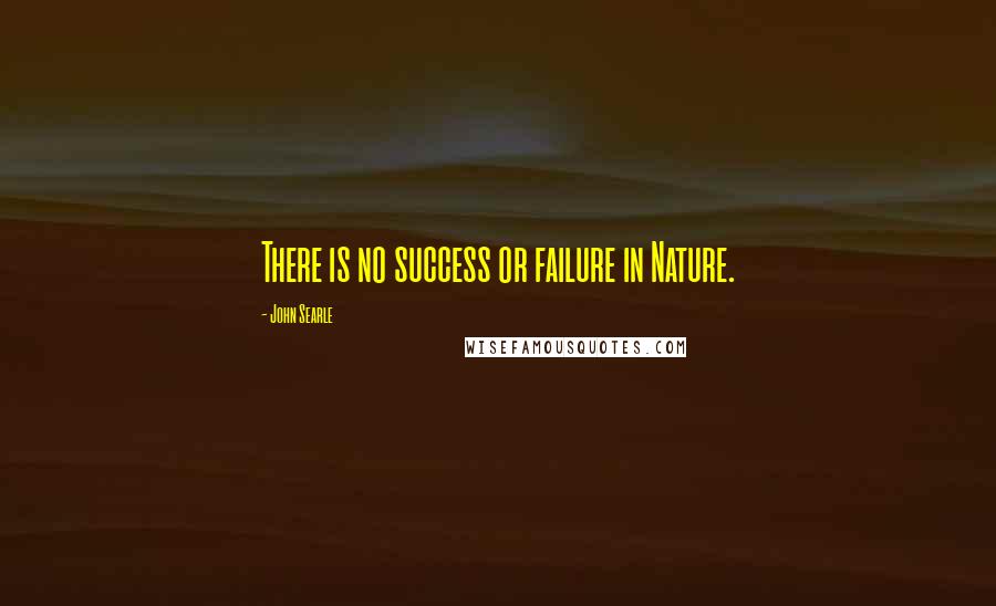 John Searle quotes: There is no success or failure in Nature.