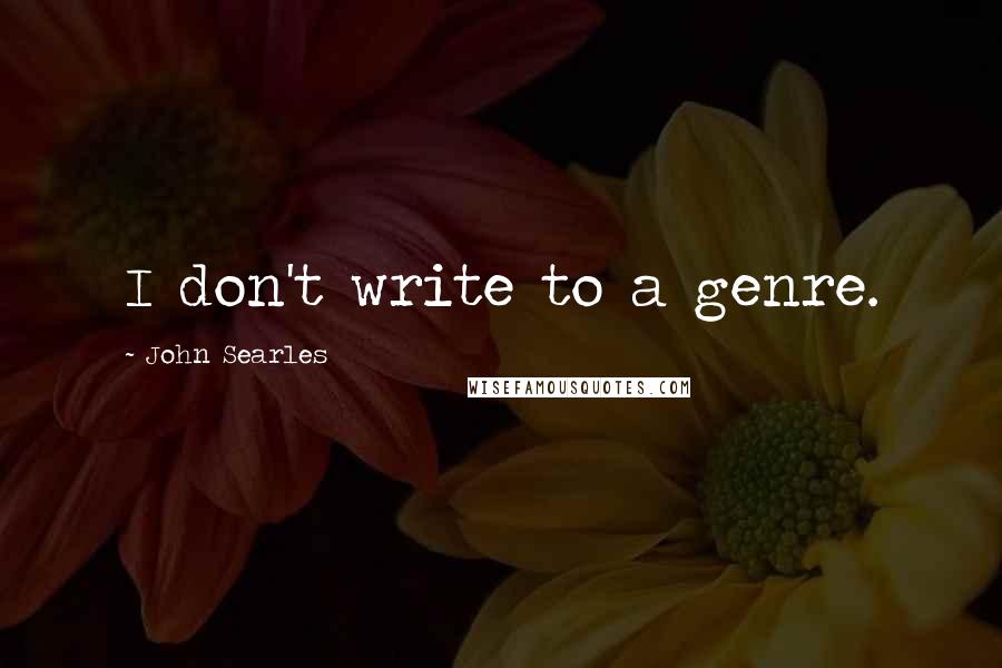 John Searles quotes: I don't write to a genre.