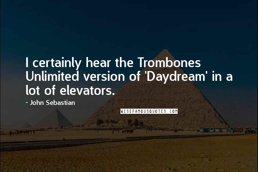 John Sebastian quotes: I certainly hear the Trombones Unlimited version of 'Daydream' in a lot of elevators.