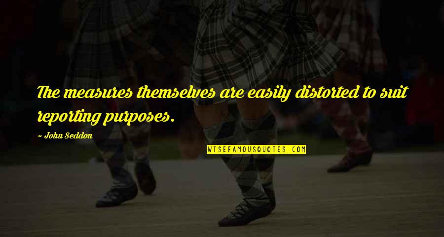 John Seddon Quotes By John Seddon: The measures themselves are easily distorted to suit