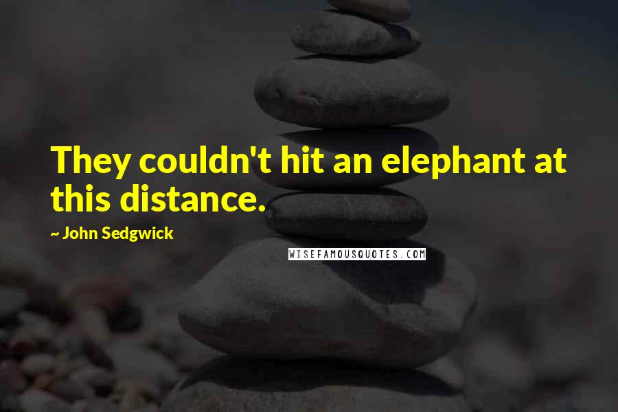 John Sedgwick quotes: They couldn't hit an elephant at this distance.