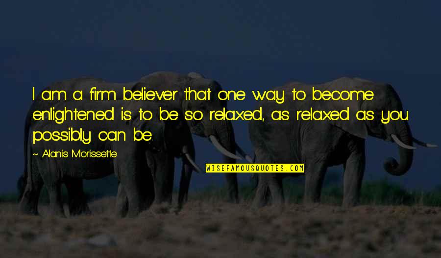 John Seely Brown Quotes By Alanis Morissette: I am a firm believer that one way John Seely Brown Quotes By Alanis Morissette: I am a firm believer that one way
