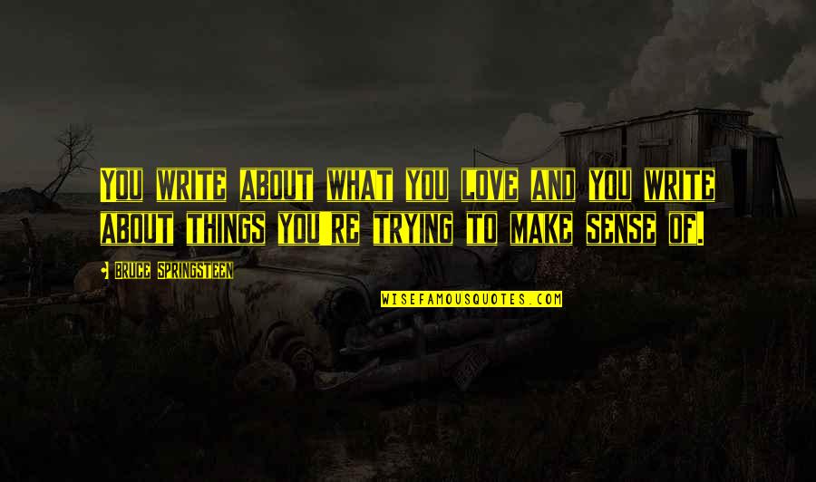 John Seely Brown Quotes By Bruce Springsteen: You write about what you love and you John Seely Brown Quotes By Bruce Springsteen: You write about what you love and you