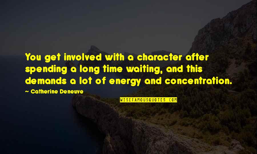 John Seely Brown Quotes By Catherine Deneuve: You get involved with a character after spending John Seely Brown Quotes By Catherine Deneuve: You get involved with a character after spending
