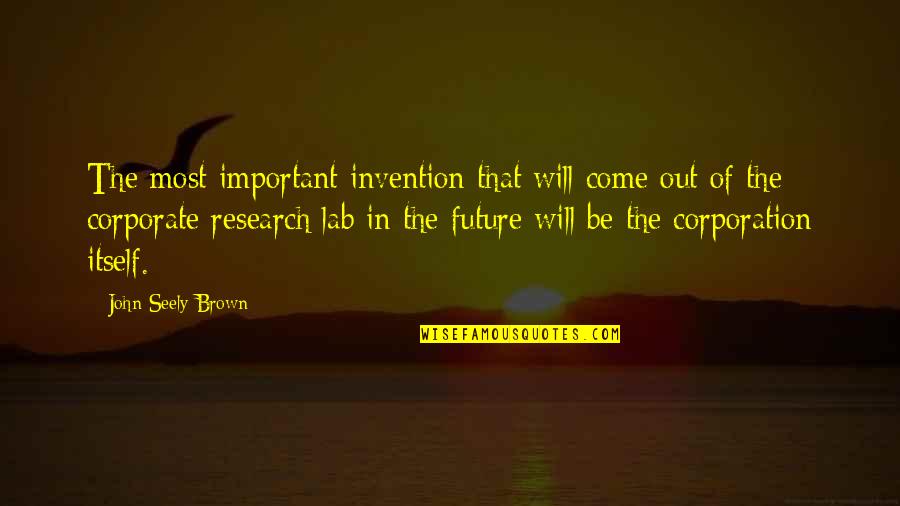 John Seely Brown Quotes By John Seely Brown: The most important invention that will come out John Seely Brown Quotes By John Seely Brown: The most important invention that will come out