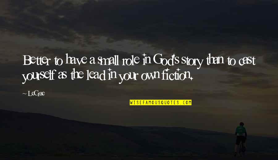 John Seely Brown Quotes By LeCrae: Better to have a small role in God's John Seely Brown Quotes By LeCrae: Better to have a small role in God's