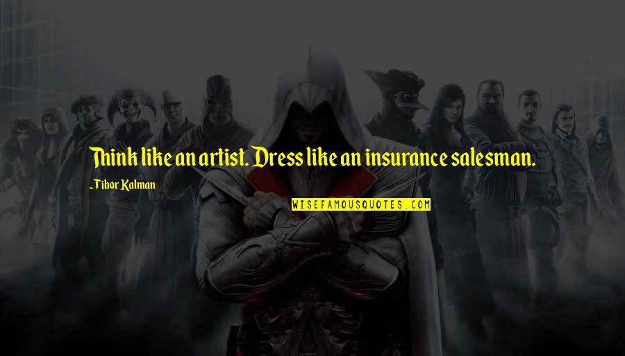 John Seely Brown Quotes By Tibor Kalman: Think like an artist. Dress like an insurance John Seely Brown Quotes By Tibor Kalman: Think like an artist. Dress like an insurance