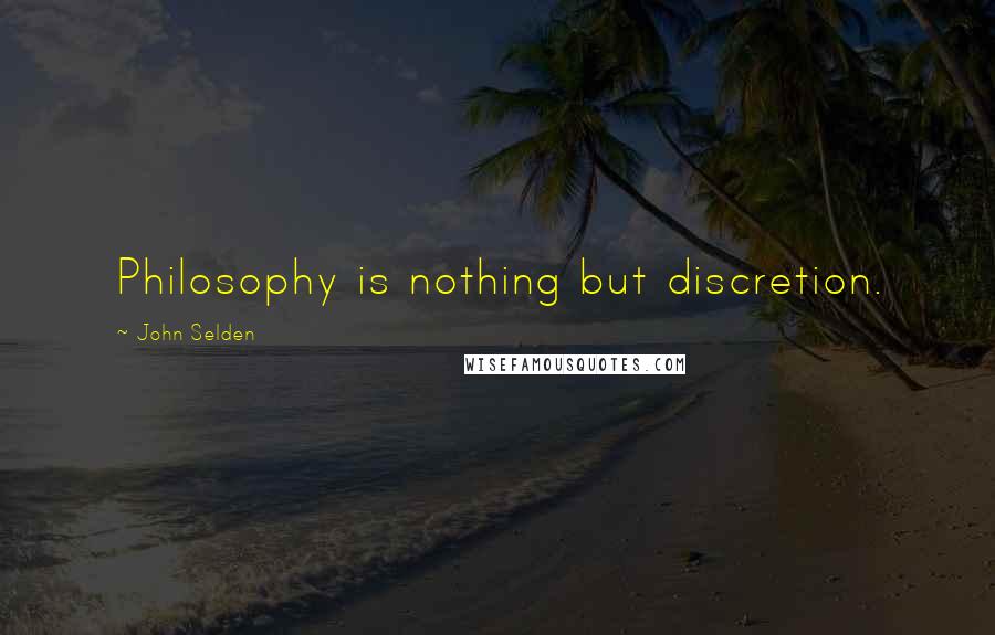 John Selden quotes: Philosophy is nothing but discretion.