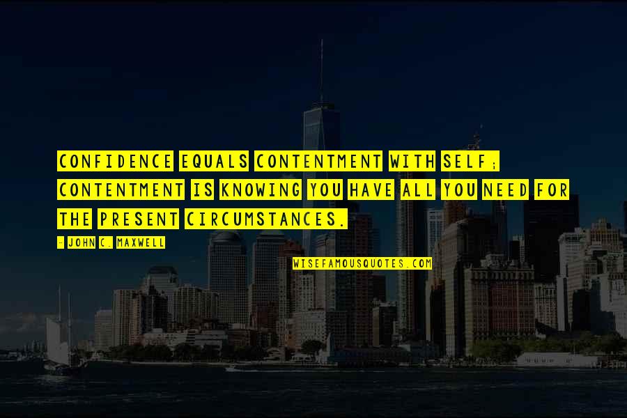 John Self Quotes By John C. Maxwell: Confidence equals contentment with self; contentment is knowing John Self Quotes By John C. Maxwell: Confidence equals contentment with self; contentment is knowing