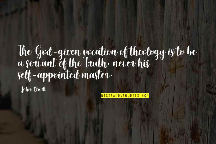 John Self Quotes By John Clark: The God-given vocation of theology is to be John Self Quotes By John Clark: The God-given vocation of theology is to be