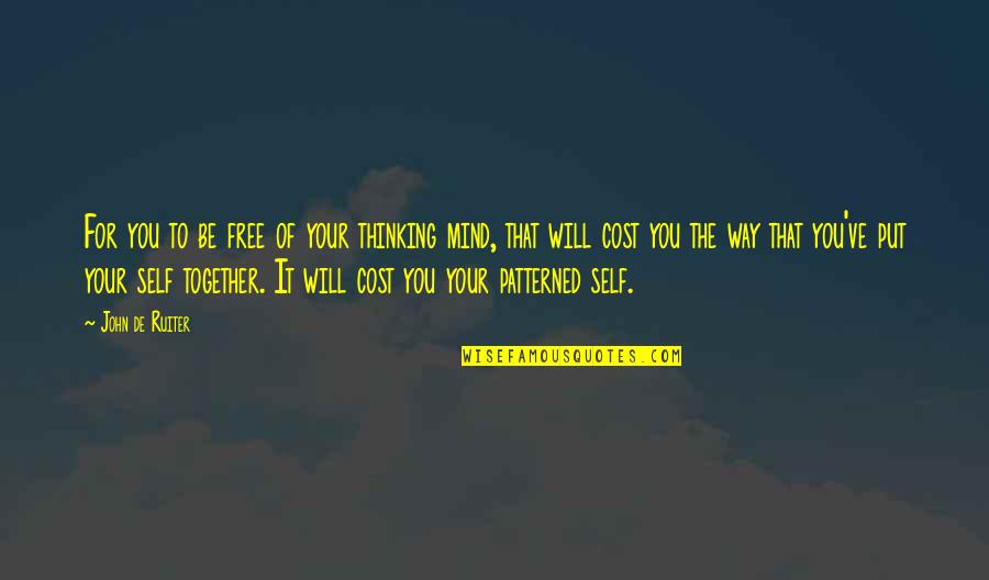 John Self Quotes By John De Ruiter: For you to be free of your thinking John Self Quotes By John De Ruiter: For you to be free of your thinking