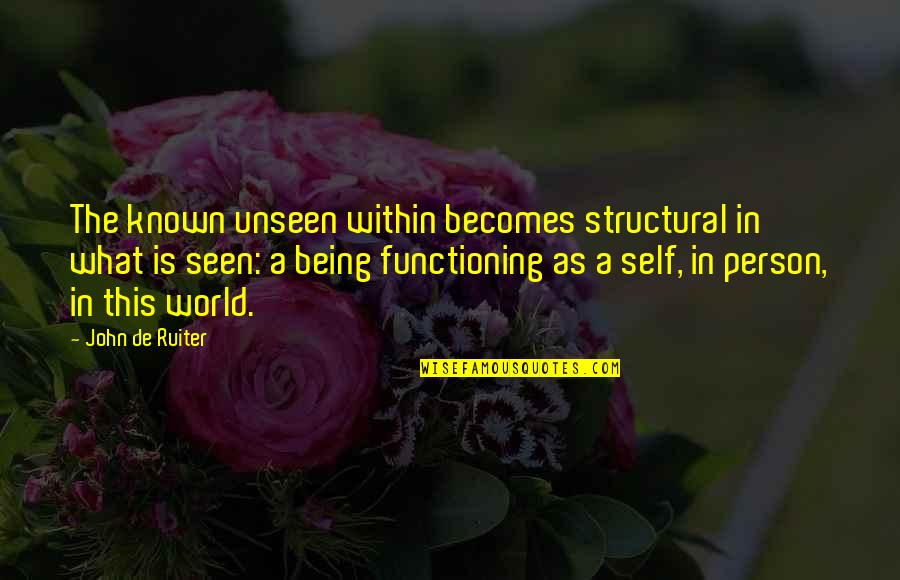 John Self Quotes By John De Ruiter: The known unseen within becomes structural in what John Self Quotes By John De Ruiter: The known unseen within becomes structural in what