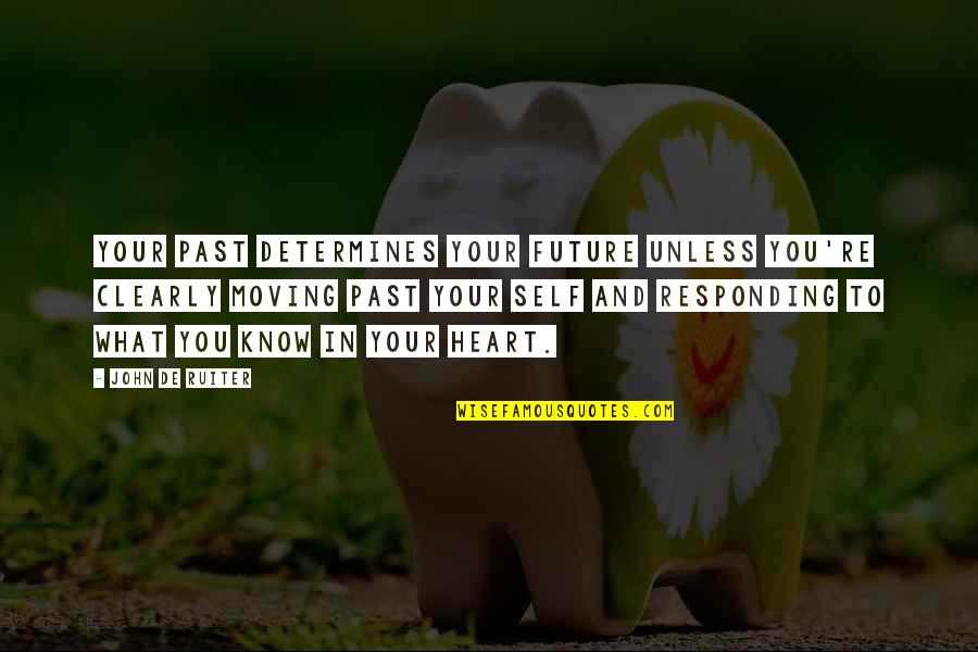 John Self Quotes By John De Ruiter: Your past determines your future unless you're clearly John Self Quotes By John De Ruiter: Your past determines your future unless you're clearly
