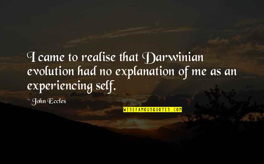 John Self Quotes By John Eccles: I came to realise that Darwinian evolution had John Self Quotes By John Eccles: I came to realise that Darwinian evolution had