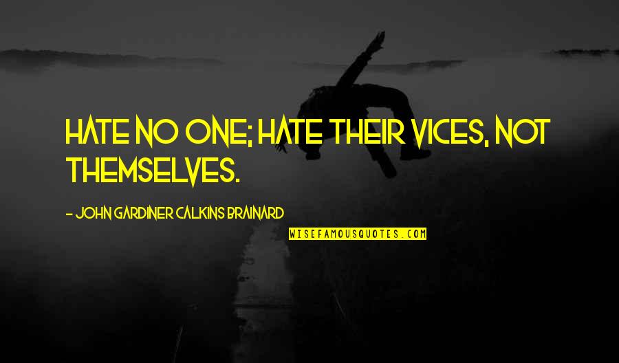 John Self Quotes By John Gardiner Calkins Brainard: Hate no one; hate their vices, not themselves.